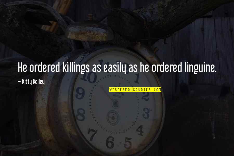 Grieving Your Mother Quotes By Kitty Kelley: He ordered killings as easily as he ordered Grieving Your Mother Quotes By Kitty Kelley: He ordered killings as easily as he ordered