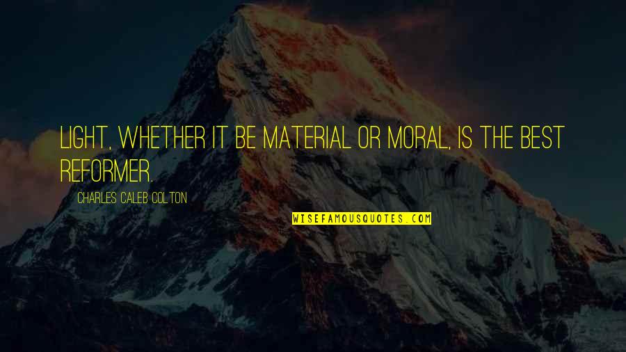 Grievings Quotes By Charles Caleb Colton: Light, whether it be material or moral, is Grievings Quotes By Charles Caleb Colton: Light, whether it be material or moral, is