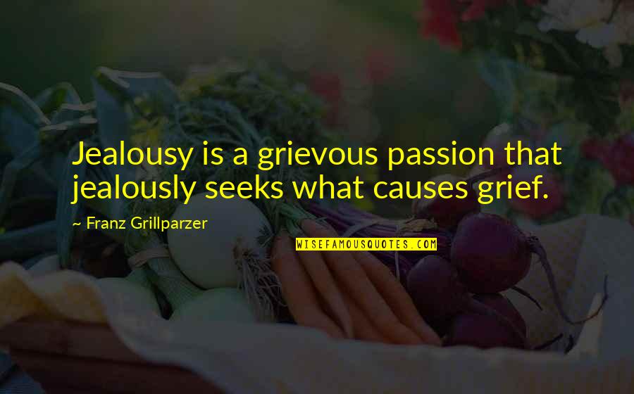 Grievous Quotes By Franz Grillparzer: Jealousy is a grievous passion that jealously seeks