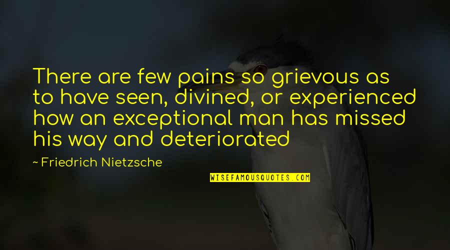 Grievous Quotes By Friedrich Nietzsche: There are few pains so grievous as to