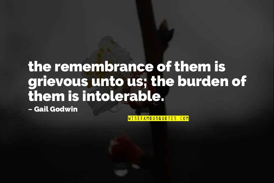 Grievous Quotes By Gail Godwin: the remembrance of them is grievous unto us;