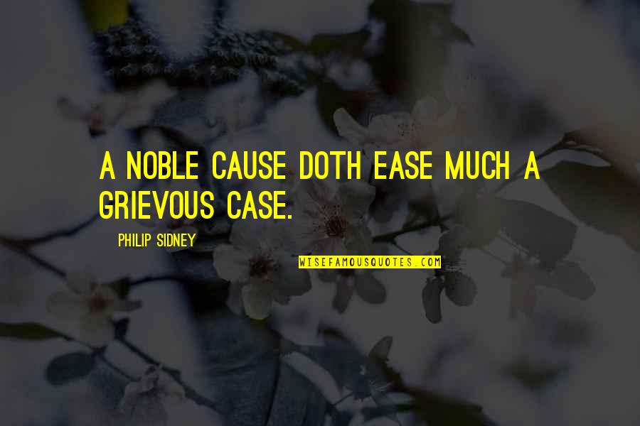 Grievous Quotes By Philip Sidney: A noble cause doth ease much a grievous