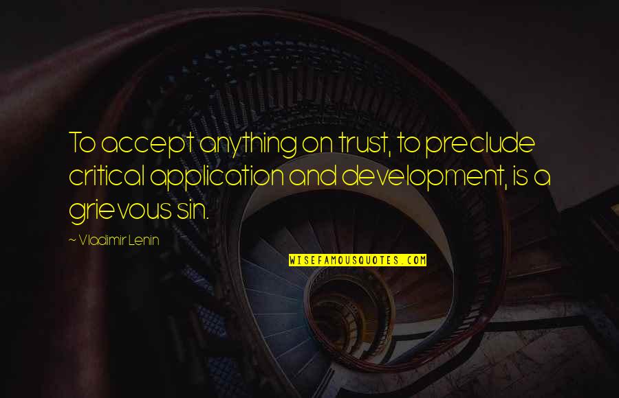 Grievous Quotes By Vladimir Lenin: To accept anything on trust, to preclude critical