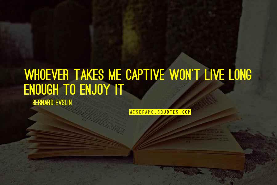 Grievously In A Sentence Quotes By Bernard Evslin: Whoever takes me captive won't live long enough