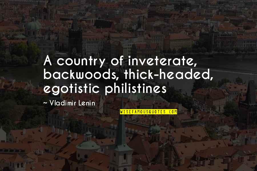Grievously In A Sentence Quotes By Vladimir Lenin: A country of inveterate, backwoods, thick-headed, egotistic philistines