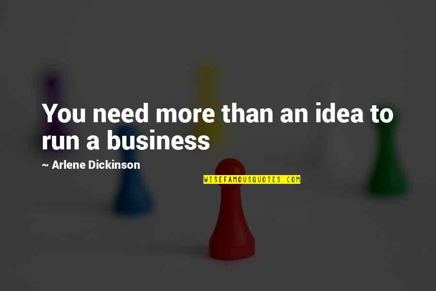 Griff Famous Quotes By Arlene Dickinson: You need more than an idea to run