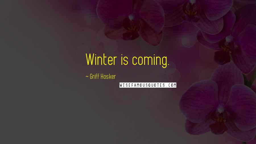Griff Hosker quotes: Winter is coming.