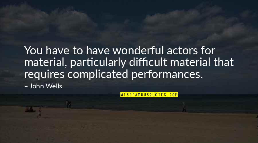Griff Rhys Jones Quotes By John Wells: You have to have wonderful actors for material,