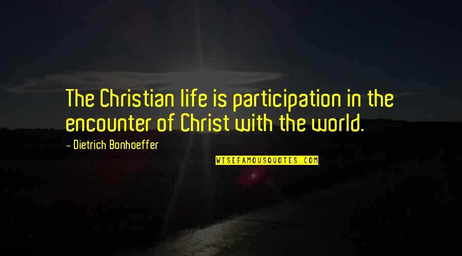 Griffel Magazine Quotes By Dietrich Bonhoeffer: The Christian life is participation in the encounter