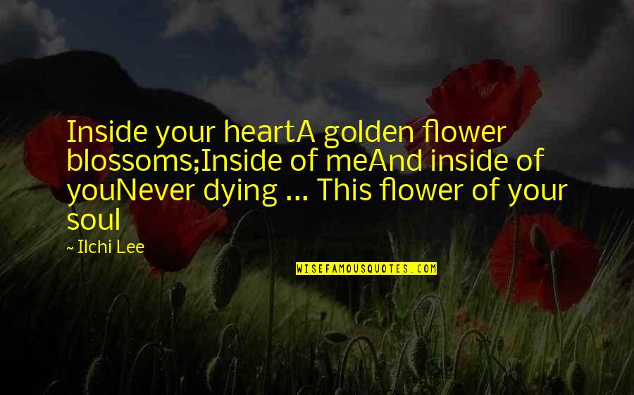 Griffel Magazine Quotes By Ilchi Lee: Inside your heartA golden flower blossoms;Inside of meAnd