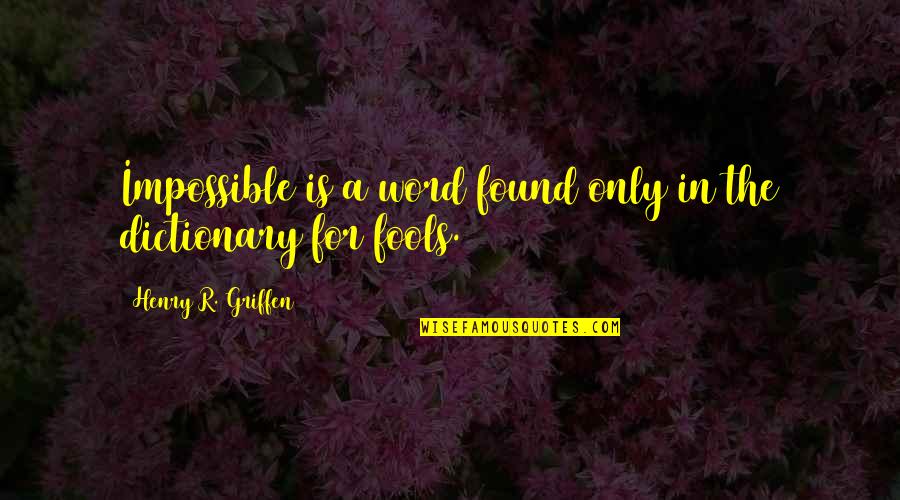 Griffen Quotes By Henry R. Griffen: Impossible is a word found only in the