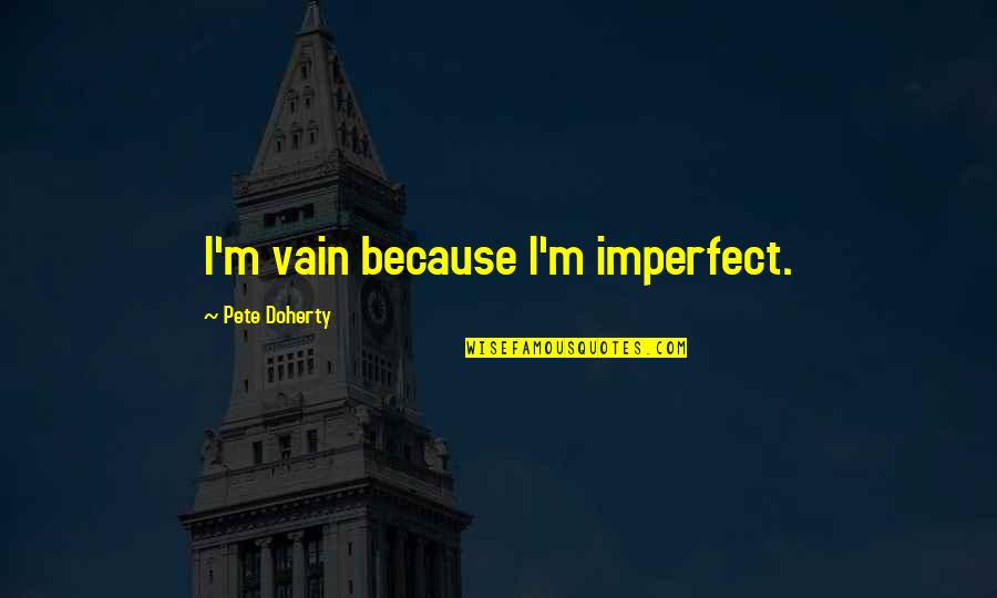 Griffen Quotes By Pete Doherty: I'm vain because I'm imperfect.