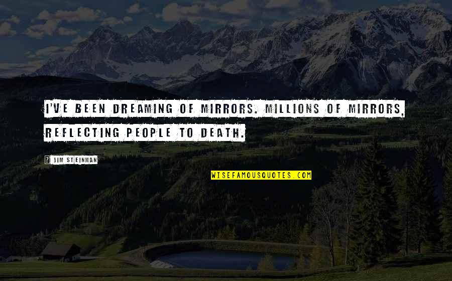 Griffer Vs Herobrine Quotes By Jim Steinman: I've been dreaming of mirrors. Millions of mirrors,