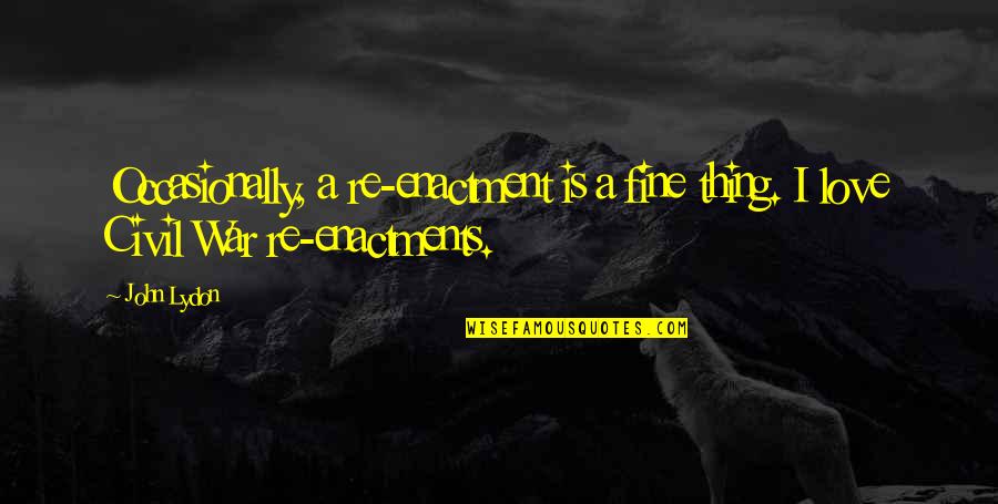 Grifferdoodles Quotes By John Lydon: Occasionally, a re-enactment is a fine thing. I