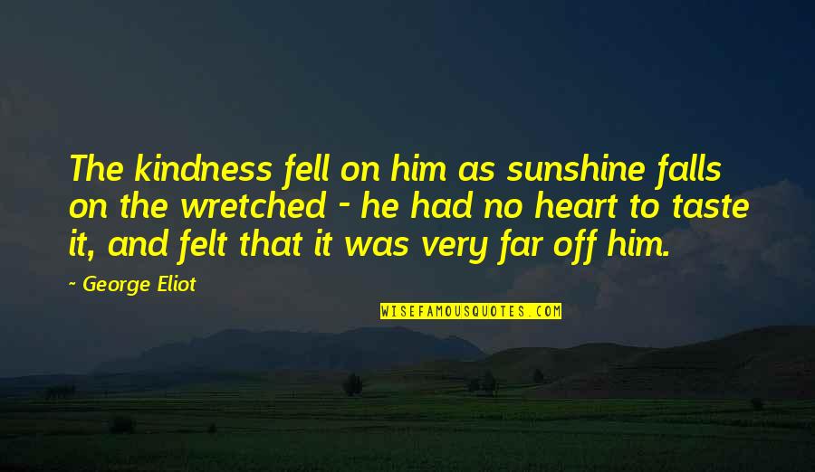 Griffice Mill Quotes By George Eliot: The kindness fell on him as sunshine falls