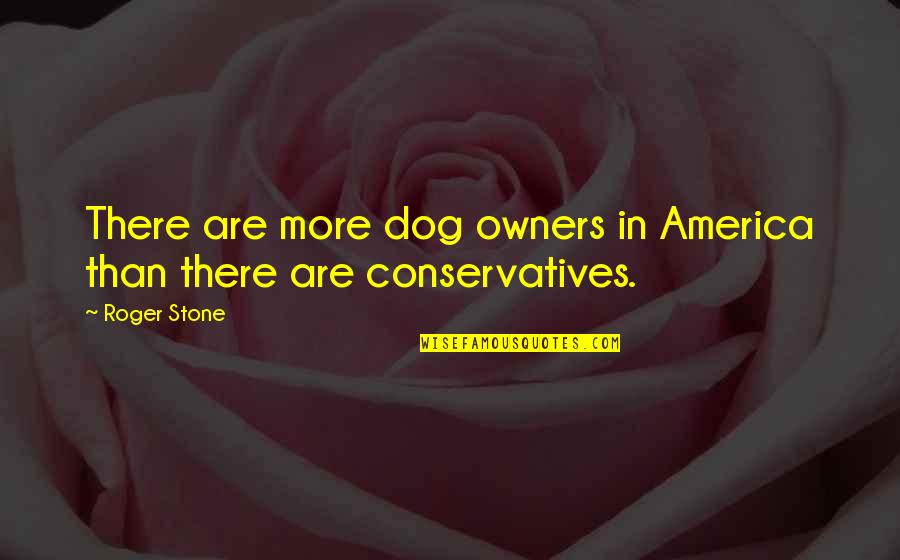 Griffice Mill Quotes By Roger Stone: There are more dog owners in America than