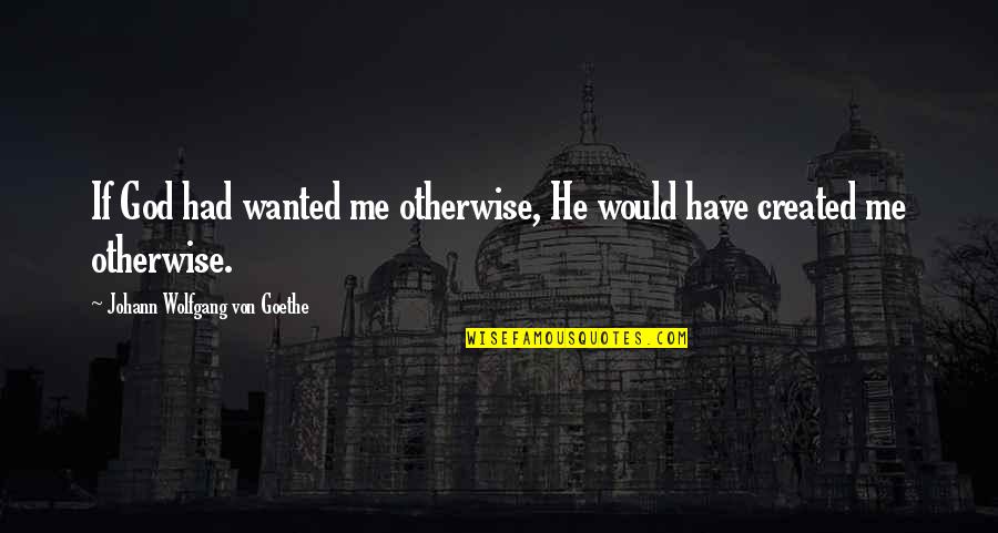 Griffieon Quotes By Johann Wolfgang Von Goethe: If God had wanted me otherwise, He would