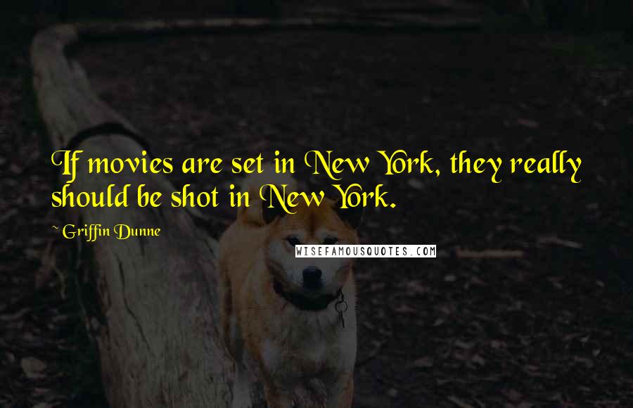 Griffin Dunne quotes: If movies are set in New York, they really should be shot in New York.