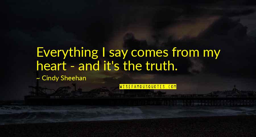 Griffin Keyes Quotes By Cindy Sheehan: Everything I say comes from my heart -