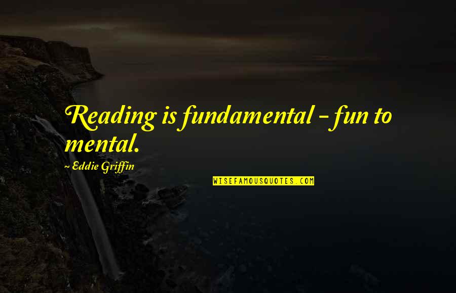 Griffin Quotes By Eddie Griffin: Reading is fundamental - fun to mental.