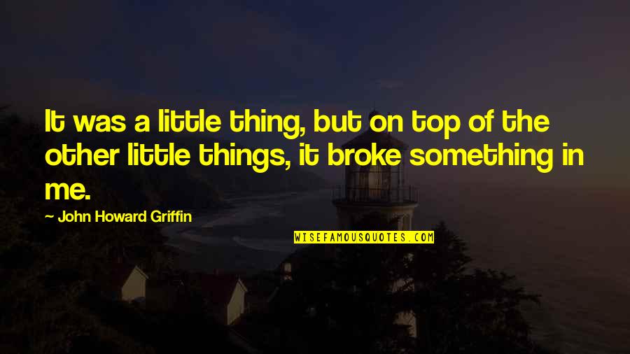 Griffin Quotes By John Howard Griffin: It was a little thing, but on top