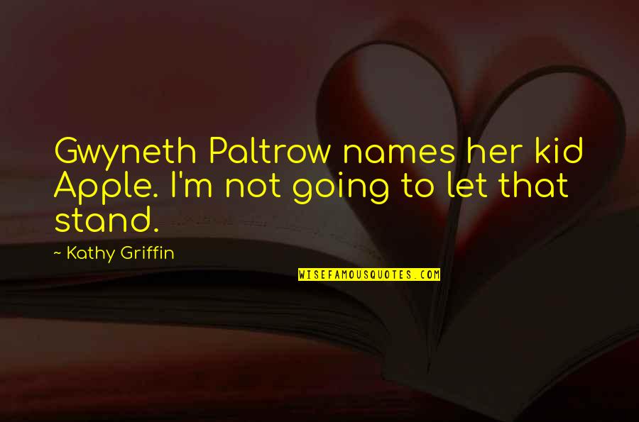 Griffin Quotes By Kathy Griffin: Gwyneth Paltrow names her kid Apple. I'm not