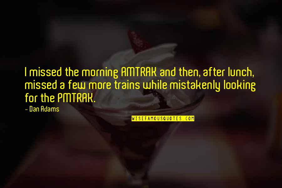 Griffindors Quotes By Dan Adams: I missed the morning AMTRAK and then, after