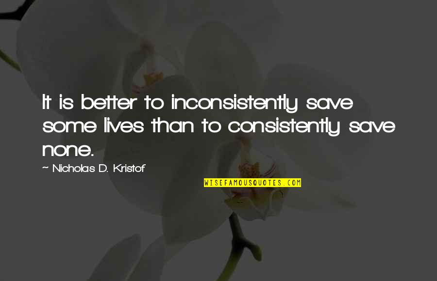 Griffindors Quotes By Nicholas D. Kristof: It is better to inconsistently save some lives