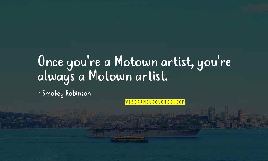 Griffis Lumber Quotes By Smokey Robinson: Once you're a Motown artist, you're always a Griffis Lumber Quotes By Smokey Robinson: Once you're a Motown artist, you're always a
