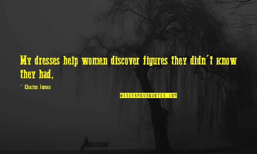 Griffis Motors Quotes By Charles James: My dresses help women discover figures they didn't