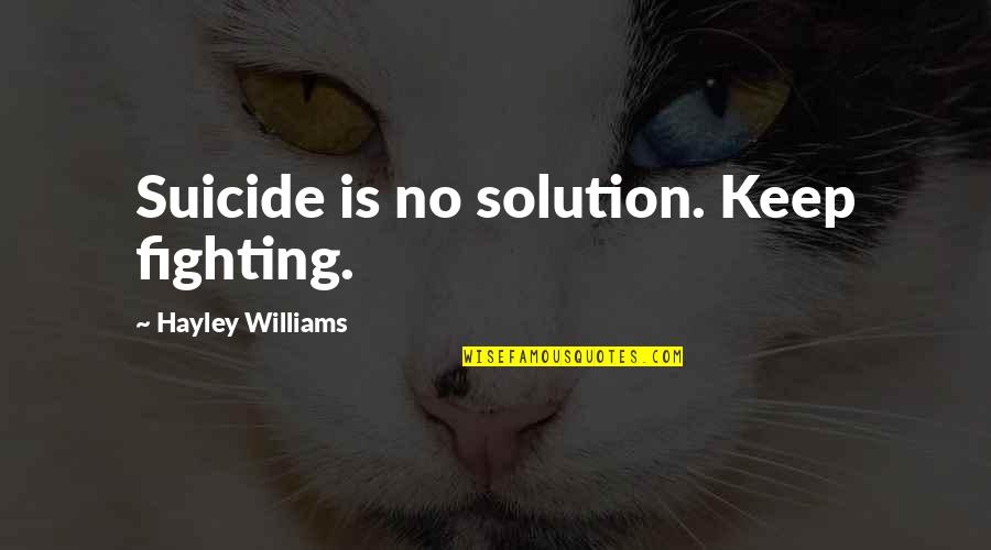 Griffis Motors Quotes By Hayley Williams: Suicide is no solution. Keep fighting. Griffis Motors Quotes By Hayley Williams: Suicide is no solution. Keep fighting.