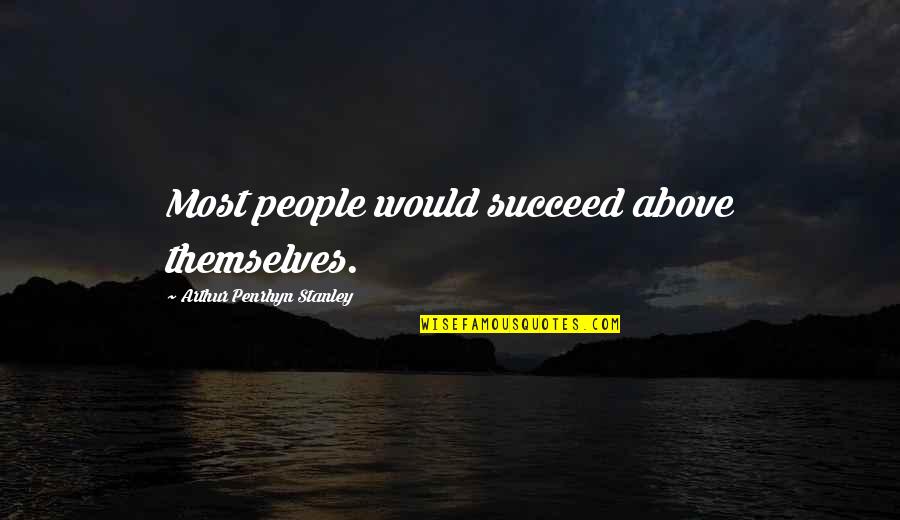 Griffis Union Quotes By Arthur Penrhyn Stanley: Most people would succeed above themselves. Griffis Union Quotes By Arthur Penrhyn Stanley: Most people would succeed above themselves.