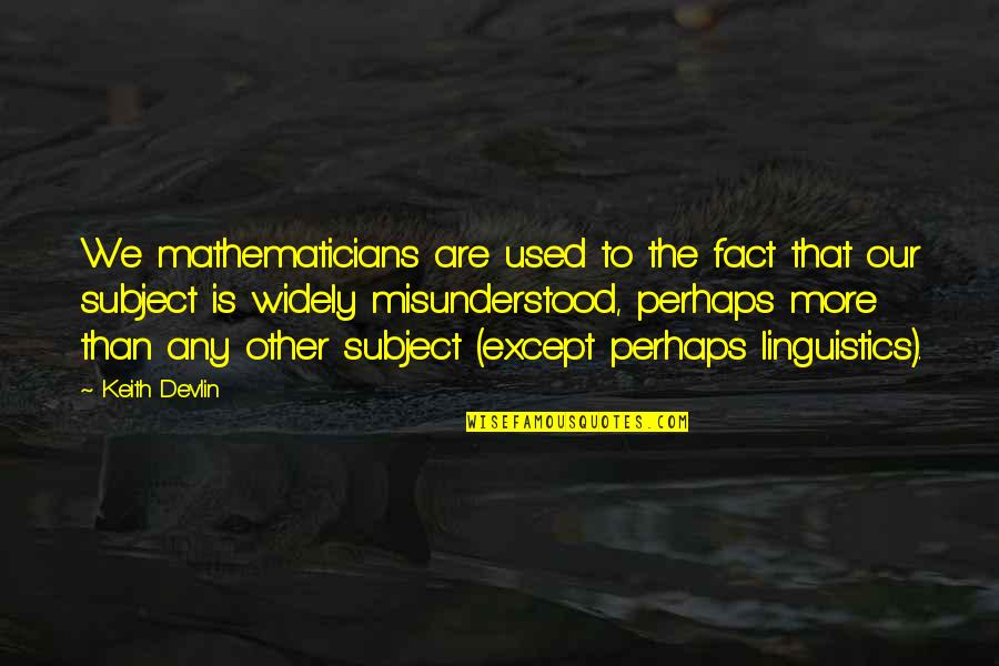 Griffis Union Quotes By Keith Devlin: We mathematicians are used to the fact that Griffis Union Quotes By Keith Devlin: We mathematicians are used to the fact that