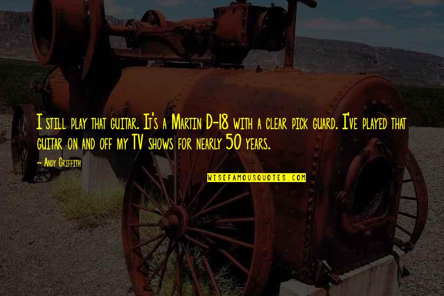 Griffith Quotes By Andy Griffith: I still play that guitar. It's a Martin Griffith Quotes By Andy Griffith: I still play that guitar. It's a Martin
