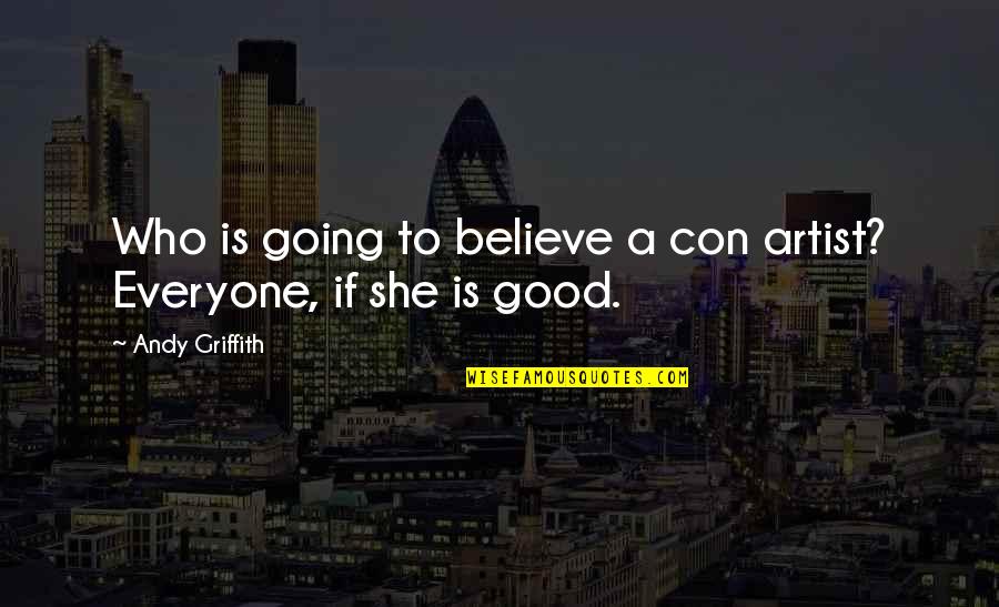 Griffith Quotes By Andy Griffith: Who is going to believe a con artist? Griffith Quotes By Andy Griffith: Who is going to believe a con artist?