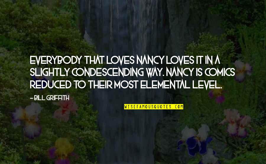 Griffith Quotes By Bill Griffith: Everybody that loves Nancy loves it in a Griffith Quotes By Bill Griffith: Everybody that loves Nancy loves it in a