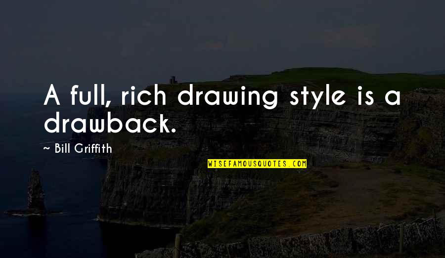 Griffith Quotes By Bill Griffith: A full, rich drawing style is a drawback.