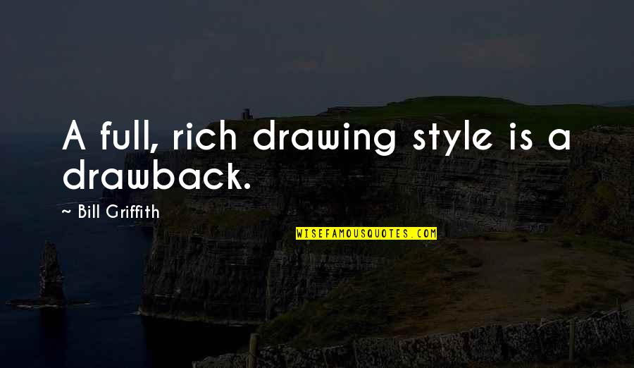 Griffith Quotes By Bill Griffith: A full, rich drawing style is a drawback. Griffith Quotes By Bill Griffith: A full, rich drawing style is a drawback.