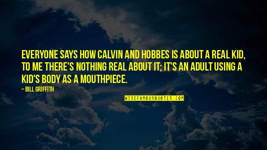 Griffith Quotes By Bill Griffith: Everyone says how Calvin and Hobbes is about Griffith Quotes By Bill Griffith: Everyone says how Calvin and Hobbes is about