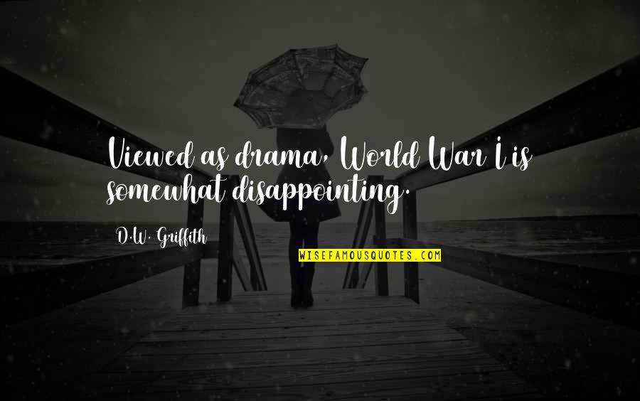 Griffith Quotes By D.W. Griffith: Viewed as drama, World War I is somewhat Griffith Quotes By D.W. Griffith: Viewed as drama, World War I is somewhat
