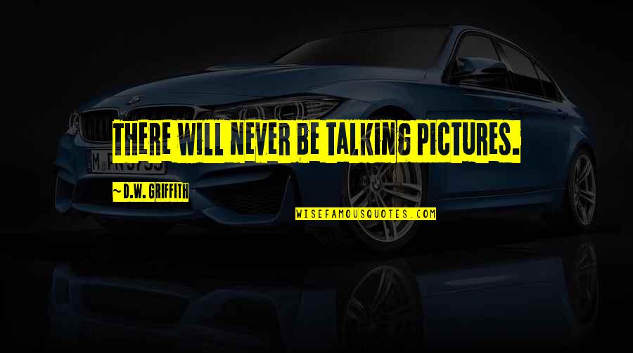 Griffith Quotes By D.W. Griffith: There will never be talking pictures. Griffith Quotes By D.W. Griffith: There will never be talking pictures.