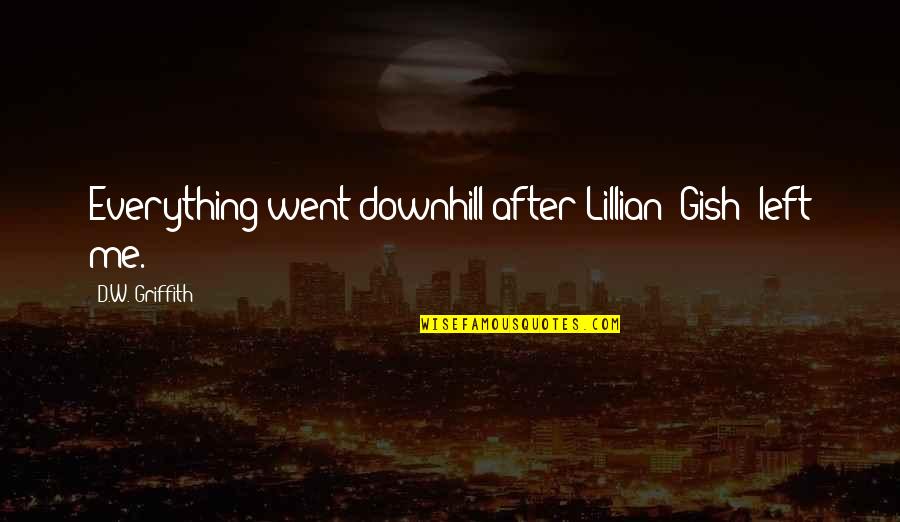 Griffith Quotes By D.W. Griffith: Everything went downhill after Lillian [Gish] left me.