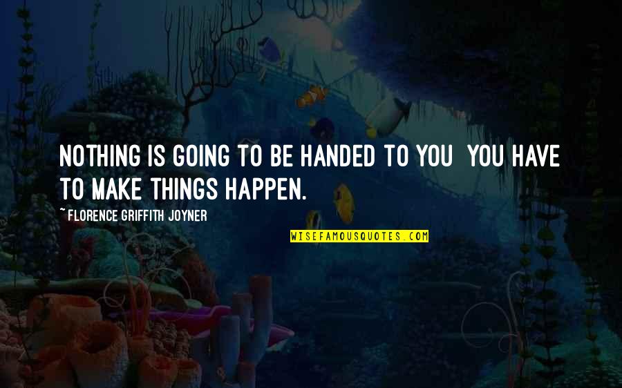 Griffith Quotes By Florence Griffith Joyner: Nothing is going to be handed to you Griffith Quotes By Florence Griffith Joyner: Nothing is going to be handed to you