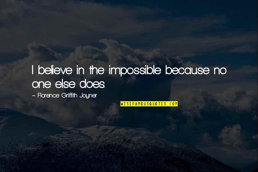 Griffith Quotes By Florence Griffith Joyner: I believe in the impossible because no one Griffith Quotes By Florence Griffith Joyner: I believe in the impossible because no one