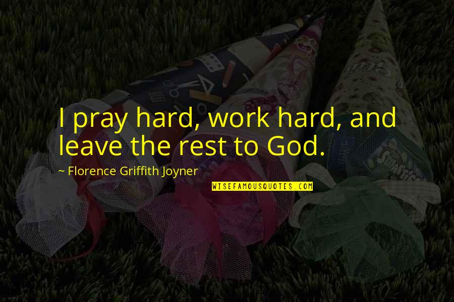 Griffith Quotes By Florence Griffith Joyner: I pray hard, work hard, and leave the Griffith Quotes By Florence Griffith Joyner: I pray hard, work hard, and leave the