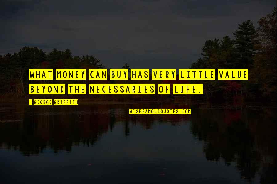 Griffith Quotes By George Griffith: What money can buy has very little value Griffith Quotes By George Griffith: What money can buy has very little value