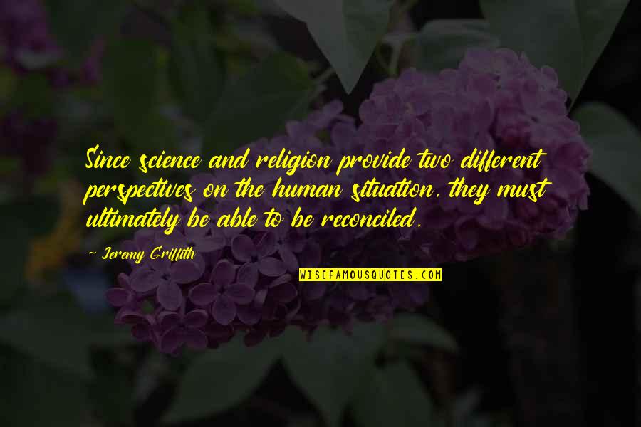Griffith Quotes By Jeremy Griffith: Since science and religion provide two different perspectives Griffith Quotes By Jeremy Griffith: Since science and religion provide two different perspectives
