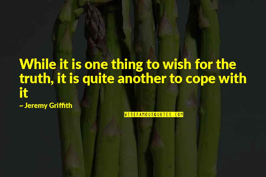 Griffith Quotes By Jeremy Griffith: While it is one thing to wish for