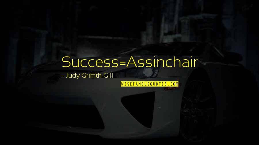 Griffith Quotes By Judy Griffith Gill: Success=Assinchair Griffith Quotes By Judy Griffith Gill: Success=Assinchair