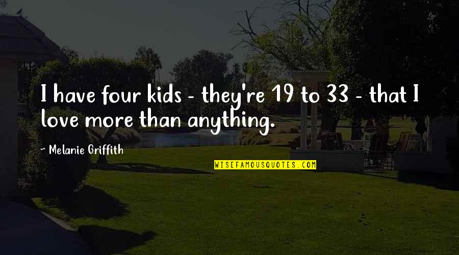 Griffith Quotes By Melanie Griffith: I have four kids - they're 19 to Griffith Quotes By Melanie Griffith: I have four kids - they're 19 to